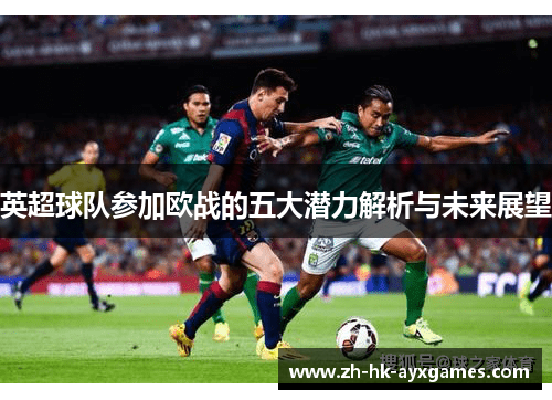 英超球队参加欧战的五大潜力解析与未来展望