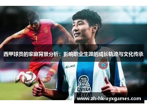 西甲球员的家庭背景分析：影响职业生涯的成长轨迹与文化传承