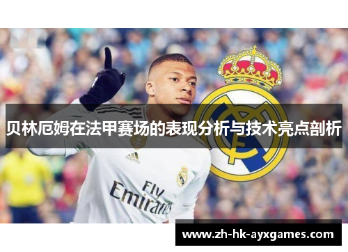 贝林厄姆在法甲赛场的表现分析与技术亮点剖析 贝林厄姆在法甲赛场的表现分析与技术亮点剖析